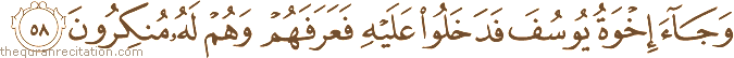 وَجَاءَ إِخْوَةُ يُوسُفَ فَدَخَلُوا عَلَيْهِ فَعَرَفَهُمْ وَهُمْ لَهُ مُنْكِرُونَ