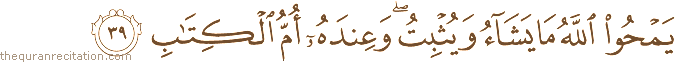 يَمْحُو اللَّهُ مَا يَشَاءُ وَيُثْبِتُ ۖ وَعِنْدَهُ أُمُّ الْكِتَابِ