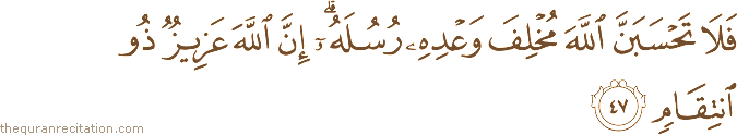 فَلَا تَحْسَبَنَّ اللَّهَ مُخْلِفَ وَعْدِهِ رُسُلَهُ ۗ إِنَّ اللَّهَ عَزِيزٌ ذُو انْتِقَامٍ