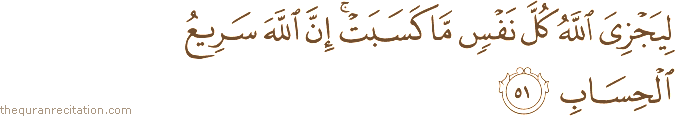 لِيَجْزِيَ اللَّهُ كُلَّ نَفْسٍ مَا كَسَبَتْ ۚ إِنَّ اللَّهَ سَرِيعُ الْحِسَابِ