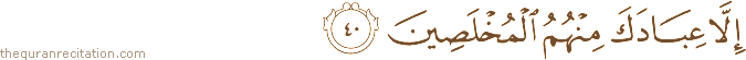 إِلَّا عِبَادَكَ مِنْهُمُ الْمُخْلَصِينَ