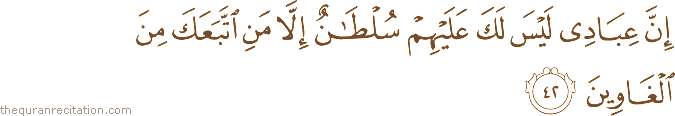 إِنَّ عِبَادِي لَيْسَ لَكَ عَلَيْهِمْ سُلْطَانٌ إِلَّا مَنِ اتَّبَعَكَ مِنَ الْغَاوِينَ