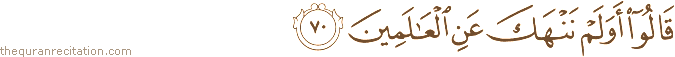 قَالُوا أَوَلَمْ نَنْهَكَ عَنِ الْعَالَمِينَ