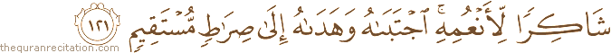 شَاكِرًا لِأَنْعُمِهِ ۚ اجْتَبَاهُ وَهَدَاهُ إِلَىٰ صِرَاطٍ مُسْتَقِيمٍ
