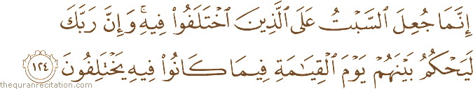 إِنَّمَا جُعِلَ السَّبْتُ عَلَى الَّذِينَ اخْتَلَفُوا فِيهِ ۚ وَإِنَّ رَبَّكَ لَيَحْكُمُ بَيْنَهُمْ يَوْمَ الْقِيَامَةِ فِيمَا كَانُوا فِيهِ يَخْتَلِفُونَ