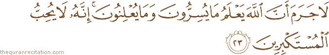 لَا جَرَمَ أَنَّ اللَّهَ يَعْلَمُ مَا يُسِرُّونَ وَمَا يُعْلِنُونَ ۚ إِنَّهُ لَا يُحِبُّ الْمُسْتَكْبِرِينَ