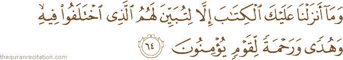 وَمَا أَنْزَلْنَا عَلَيْكَ الْكِتَابَ إِلَّا لِتُبَيِّنَ لَهُمُ الَّذِي اخْتَلَفُوا فِيهِ ۙ وَهُدًى وَرَحْمَةً لِقَوْمٍ يُؤْمِنُونَ
