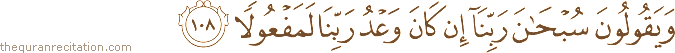 وَيَقُولُونَ سُبْحَانَ رَبِّنَا إِنْ كَانَ وَعْدُ رَبِّنَا لَمَفْعُولًا