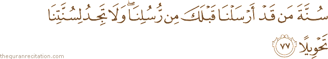سُنَّةَ مَنْ قَدْ أَرْسَلْنَا قَبْلَكَ مِنْ رُسُلِنَا ۖ وَلَا تَجِدُ لِسُنَّتِنَا تَحْوِيلًا