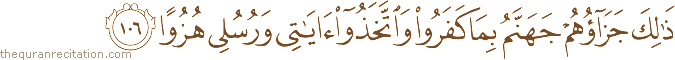 ذَٰلِكَ جَزَاؤُهُمْ جَهَنَّمُ بِمَا كَفَرُوا وَاتَّخَذُوا آيَاتِي وَرُسُلِي هُزُوًا