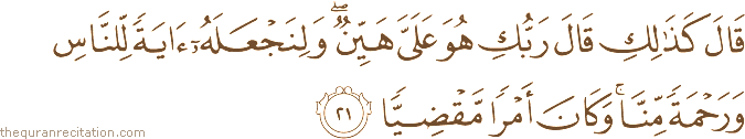 قَالَ كَذَٰلِكِ قَالَ رَبُّكِ هُوَ عَلَيَّ هَيِّنٌ ۖ وَلِنَجْعَلَهُ آيَةً لِلنَّاسِ وَرَحْمَةً مِنَّا ۚ وَكَانَ أَمْرًا مَقْضِيًّا