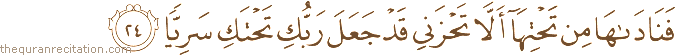 فَنَادَاهَا مِنْ تَحْتِهَا أَلَّا تَحْزَنِي قَدْ جَعَلَ رَبُّكِ تَحْتَكِ سَرِيًّا