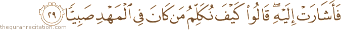 فَأَشَارَتْ إِلَيْهِ ۖ قَالُوا كَيْفَ نُكَلِّمُ مَنْ كَانَ فِي الْمَهْدِ صَبِيًّا