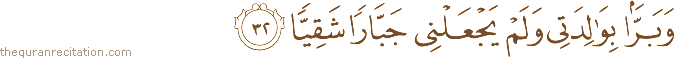 وَبَرًّا بِوَالِدَتِي وَلَمْ يَجْعَلْنِي جَبَّارًا شَقِيًّا