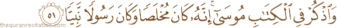وَاذْكُرْ فِي الْكِتَابِ مُوسَىٰ ۚ إِنَّهُ كَانَ مُخْلَصًا وَكَانَ رَسُولًا نَبِيًّا