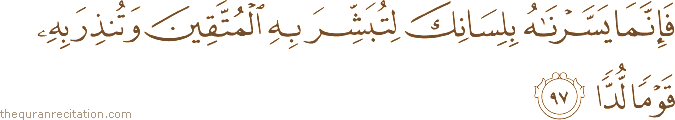فَإِنَّمَا يَسَّرْنَاهُ بِلِسَانِكَ لِتُبَشِّرَ بِهِ الْمُتَّقِينَ وَتُنْذِرَ بِهِ قَوْمًا لُدًّا