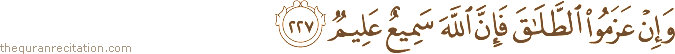 وَإِنْ عَزَمُوا الطَّلَاقَ فَإِنَّ اللَّهَ سَمِيعٌ عَلِيمٌ