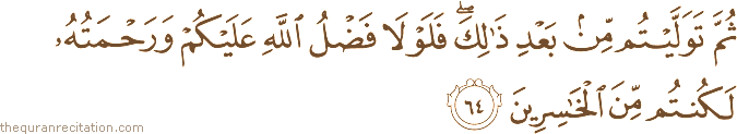ثُمَّ تَوَلَّيْتُمْ مِنْ بَعْدِ ذَٰلِكَ ۖ فَلَوْلَا فَضْلُ اللَّهِ عَلَيْكُمْ وَرَحْمَتُهُ لَكُنْتُمْ مِنَ الْخَاسِرِينَ
