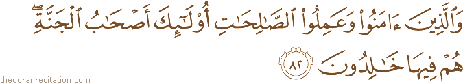 وَالَّذِينَ آمَنُوا وَعَمِلُوا الصَّالِحَاتِ أُولَٰئِكَ أَصْحَابُ الْجَنَّةِ ۖ هُمْ فِيهَا خَالِدُونَ