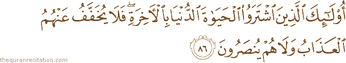 أُولَٰئِكَ الَّذِينَ اشْتَرَوُا الْحَيَاةَ الدُّنْيَا بِالْآخِرَةِ ۖ فَلَا يُخَفَّفُ عَنْهُمُ الْعَذَابُ وَلَا هُمْ يُنْصَرُونَ