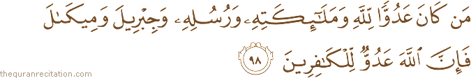 مَنْ كَانَ عَدُوًّا لِلَّهِ وَمَلَائِكَتِهِ وَرُسُلِهِ وَجِبْرِيلَ وَمِيكَالَ فَإِنَّ اللَّهَ عَدُوٌّ لِلْكَافِرِينَ