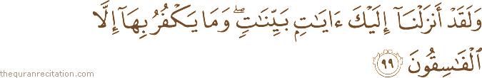 وَلَقَدْ أَنْزَلْنَا إِلَيْكَ آيَاتٍ بَيِّنَاتٍ ۖ وَمَا يَكْفُرُ بِهَا إِلَّا الْفَاسِقُونَ