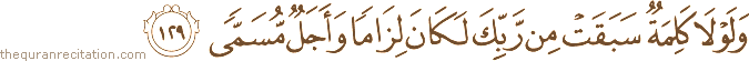 وَلَوْلَا كَلِمَةٌ سَبَقَتْ مِنْ رَبِّكَ لَكَانَ لِزَامًا وَأَجَلٌ مُسَمًّى