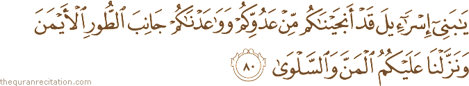 يَا بَنِي إِسْرَائِيلَ قَدْ أَنْجَيْنَاكُمْ مِنْ عَدُوِّكُمْ وَوَاعَدْنَاكُمْ جَانِبَ الطُّورِ الْأَيْمَنَ وَنَزَّلْنَا عَلَيْكُمُ الْمَنَّ وَالسَّلْوَىٰ