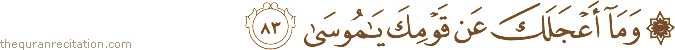 وَمَا أَعْجَلَكَ عَنْ قَوْمِكَ يَا مُوسَىٰ
