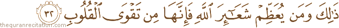 ذَٰلِكَ وَمَنْ يُعَظِّمْ شَعَائِرَ اللَّهِ فَإِنَّهَا مِنْ تَقْوَى الْقُلُوبِ