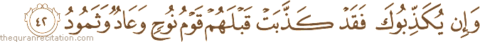 وَإِنْ يُكَذِّبُوكَ فَقَدْ كَذَّبَتْ قَبْلَهُمْ قَوْمُ نُوحٍ وَعَادٌ وَثَمُودُ