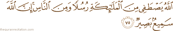 اللَّهُ يَصْطَفِي مِنَ الْمَلَائِكَةِ رُسُلًا وَمِنَ النَّاسِ ۚ إِنَّ اللَّهَ سَمِيعٌ بَصِيرٌ