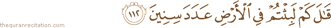 قَالَ كَمْ لَبِثْتُمْ فِي الْأَرْضِ عَدَدَ سِنِينَ