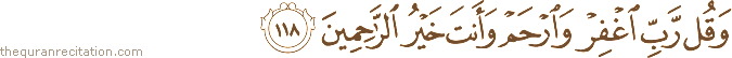 وَقُلْ رَبِّ اغْفِرْ وَارْحَمْ وَأَنْتَ خَيْرُ الرَّاحِمِينَ