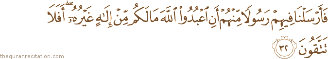 فَأَرْسَلْنَا فِيهِمْ رَسُولًا مِنْهُمْ أَنِ اعْبُدُوا اللَّهَ مَا لَكُمْ مِنْ إِلَٰهٍ غَيْرُهُ ۖ أَفَلَا تَتَّقُونَ