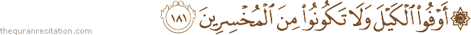 أَوْفُوا الْكَيْلَ وَلَا تَكُونُوا مِنَ الْمُخْسِرِينَ