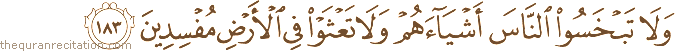 وَلَا تَبْخَسُوا النَّاسَ أَشْيَاءَهُمْ وَلَا تَعْثَوْا فِي الْأَرْضِ مُفْسِدِينَ