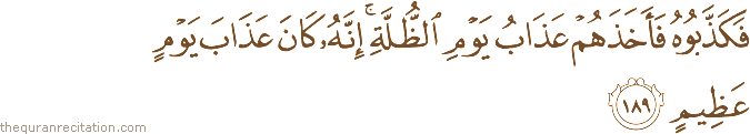 فَكَذَّبُوهُ فَأَخَذَهُمْ عَذَابُ يَوْمِ الظُّلَّةِ ۚ إِنَّهُ كَانَ عَذَابَ يَوْمٍ عَظِيمٍ
