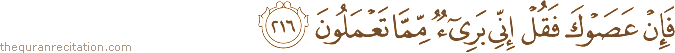 فَإِنْ عَصَوْكَ فَقُلْ إِنِّي بَرِيءٌ مِمَّا تَعْمَلُونَ