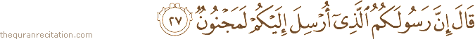 قَالَ إِنَّ رَسُولَكُمُ الَّذِي أُرْسِلَ إِلَيْكُمْ لَمَجْنُونٌ