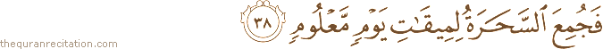 فَجُمِعَ السَّحَرَةُ لِمِيقَاتِ يَوْمٍ مَعْلُومٍ