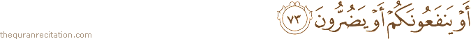 أَوْ يَنْفَعُونَكُمْ أَوْ يَضُرُّونَ