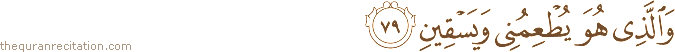 وَالَّذِي هُوَ يُطْعِمُنِي وَيَسْقِينِ