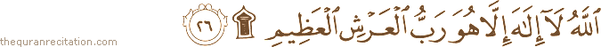 اللَّهُ لَا إِلَٰهَ إِلَّا هُوَ رَبُّ الْعَرْشِ الْعَظِيمِ ۩