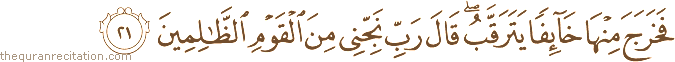 فَخَرَجَ مِنْهَا خَائِفًا يَتَرَقَّبُ ۖ قَالَ رَبِّ نَجِّنِي مِنَ الْقَوْمِ الظَّالِمِينَ