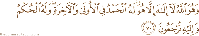 وَهُوَ اللَّهُ لَا إِلَٰهَ إِلَّا هُوَ ۖ لَهُ الْحَمْدُ فِي الْأُولَىٰ وَالْآخِرَةِ ۖ وَلَهُ الْحُكْمُ وَإِلَيْهِ تُرْجَعُونَ