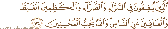 الَّذِينَ يُنْفِقُونَ فِي السَّرَّاءِ وَالضَّرَّاءِ وَالْكَاظِمِينَ الْغَيْظَ وَالْعَافِينَ عَنِ النَّاسِ ۗ وَاللَّهُ يُحِبُّ الْمُحْسِنِينَ