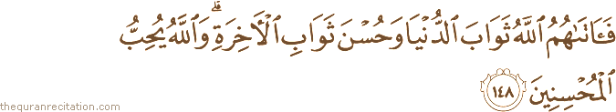 فَآتَاهُمُ اللَّهُ ثَوَابَ الدُّنْيَا وَحُسْنَ ثَوَابِ الْآخِرَةِ ۗ وَاللَّهُ يُحِبُّ الْمُحْسِنِينَ