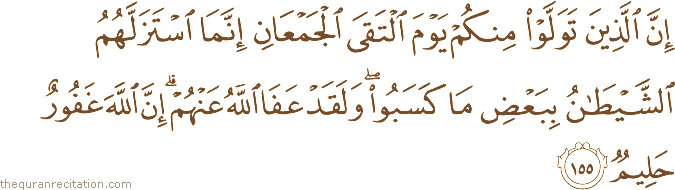 إِنَّ الَّذِينَ تَوَلَّوْا مِنْكُمْ يَوْمَ الْتَقَى الْجَمْعَانِ إِنَّمَا اسْتَزَلَّهُمُ الشَّيْطَانُ بِبَعْضِ مَا كَسَبُوا ۖ وَلَقَدْ عَفَا اللَّهُ عَنْهُمْ ۗ إِنَّ اللَّهَ غَفُورٌ حَلِيمٌ