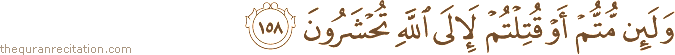 وَلَئِنْ مُتُّمْ أَوْ قُتِلْتُمْ لَإِلَى اللَّهِ تُحْشَرُونَ